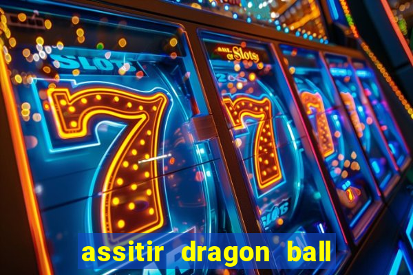 assitir dragon ball z dublado