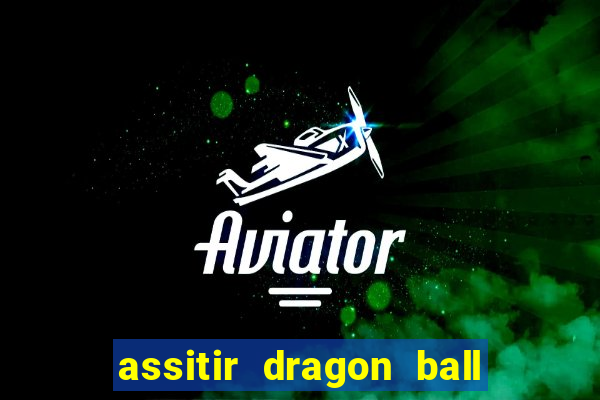 assitir dragon ball z dublado