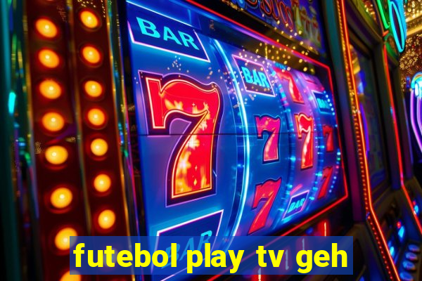 futebol play tv geh