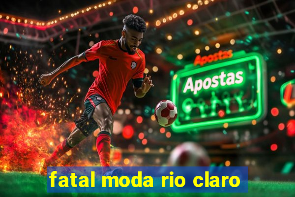 fatal moda rio claro