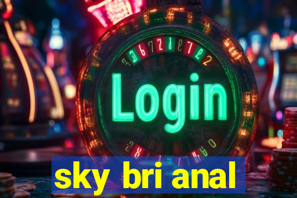 sky bri anal