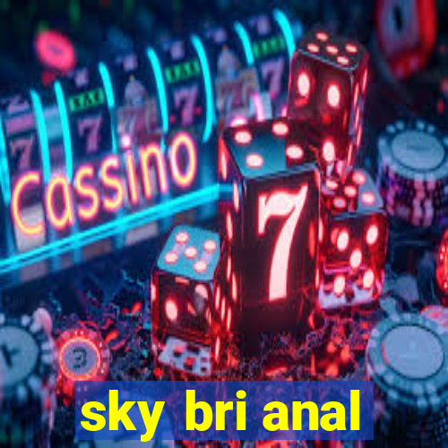 sky bri anal