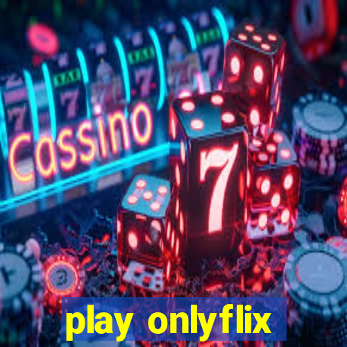 play onlyflix