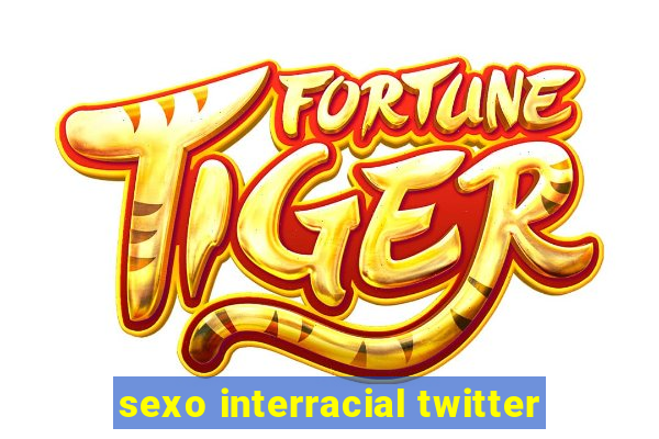 sexo interracial twitter