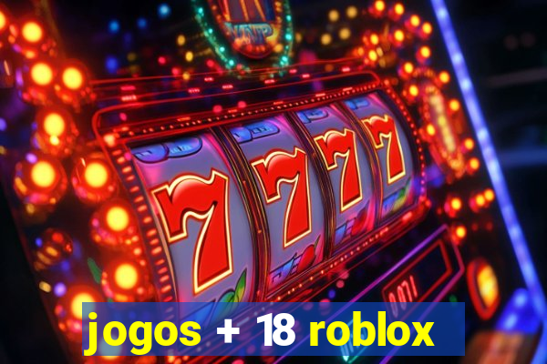 jogos + 18 roblox