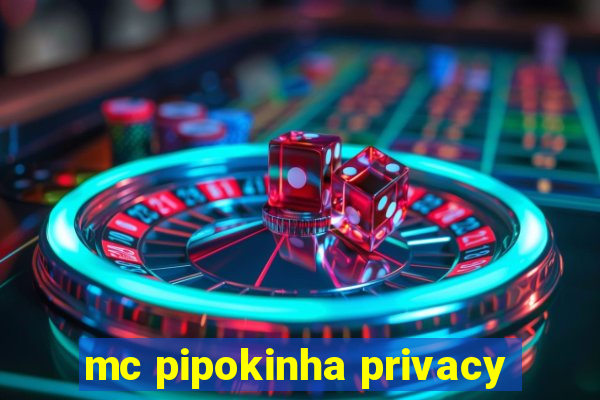 mc pipokinha privacy