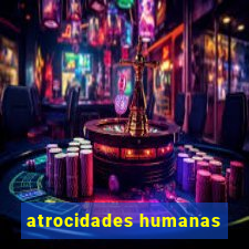 atrocidades humanas