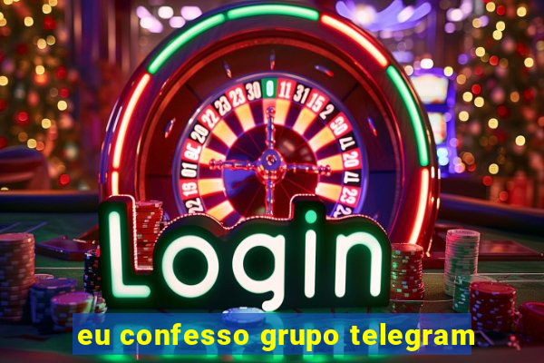 eu confesso grupo telegram