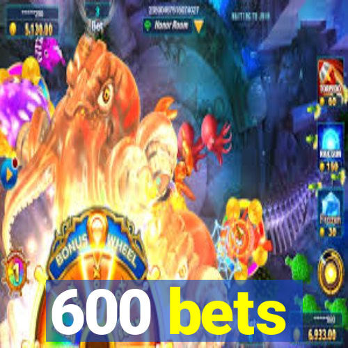 600 bets