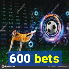 600 bets