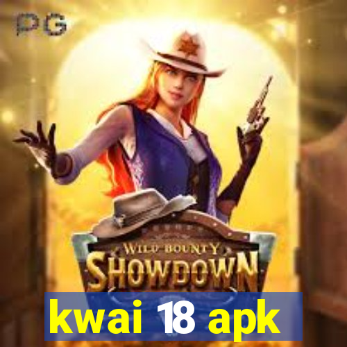 kwai 18 apk