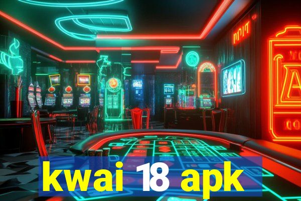 kwai 18 apk