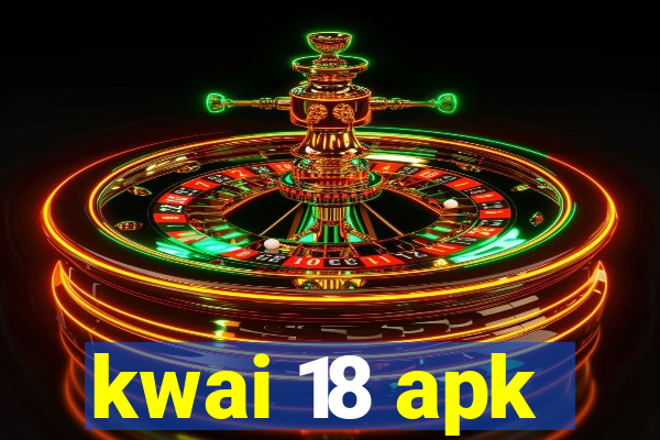 kwai 18 apk