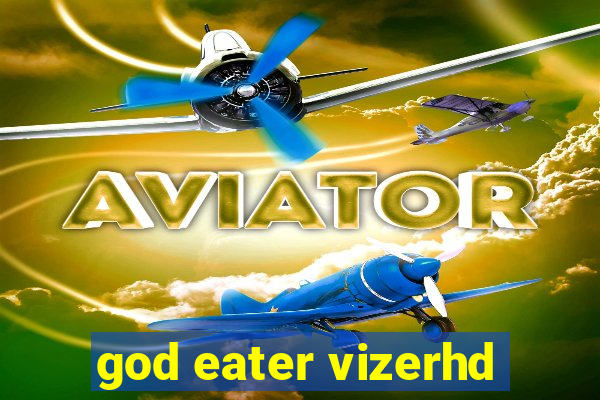 god eater vizerhd