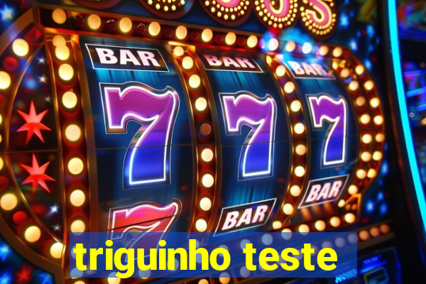 triguinho teste