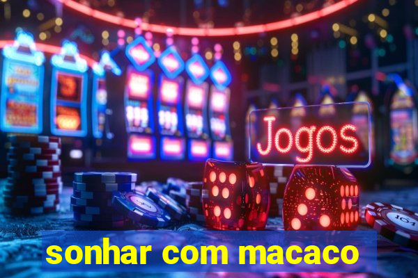 sonhar com macaco