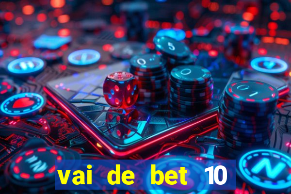 vai de bet 10 reais no cadastro