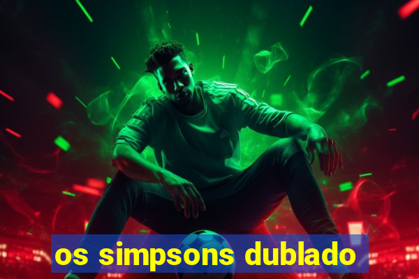 os simpsons dublado