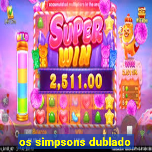 os simpsons dublado