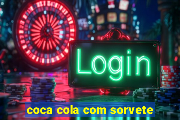 coca cola com sorvete