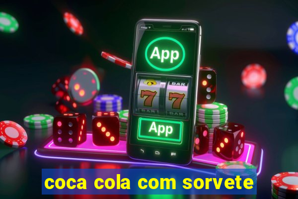 coca cola com sorvete