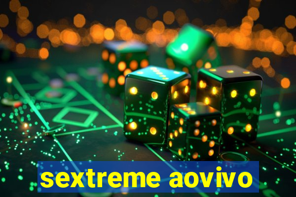 sextreme aovivo