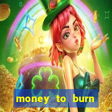 money to burn system pt br