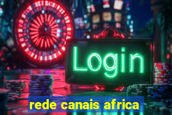 rede canais africa