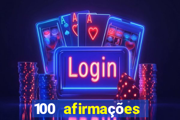 100 afirmações positivas lei da atração prosperidade e sucesso