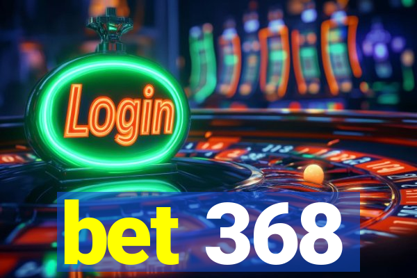 bet 368