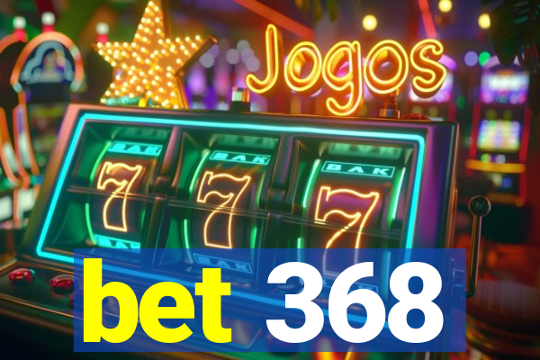 bet 368