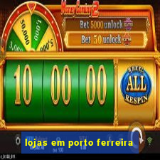 lojas em porto ferreira