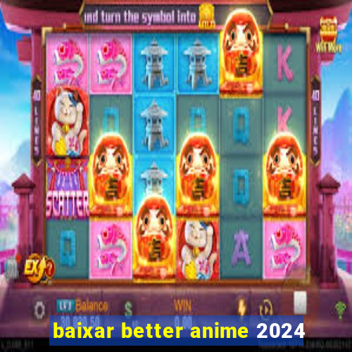 baixar better anime 2024