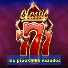 mc pipokinha vazados