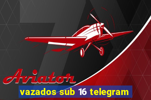 vazados sub 16 telegram