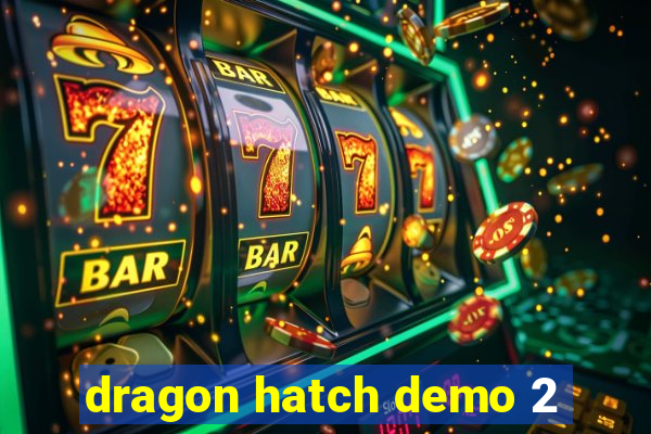 dragon hatch demo 2