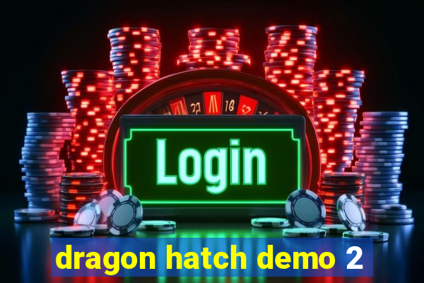 dragon hatch demo 2