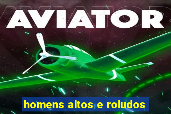 homens altos e roludos