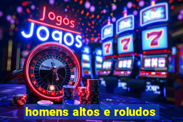 homens altos e roludos