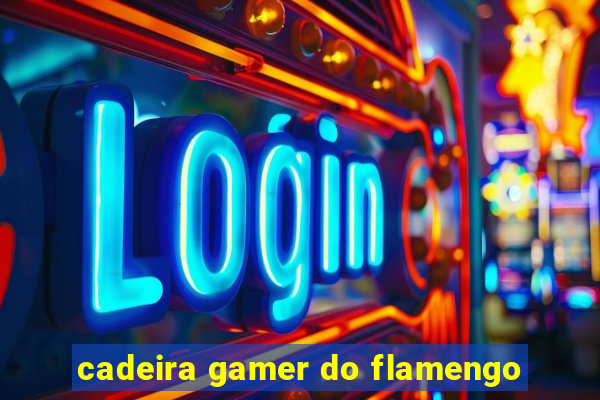 cadeira gamer do flamengo