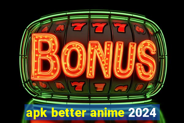 apk better anime 2024