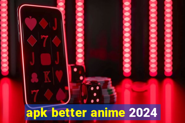 apk better anime 2024