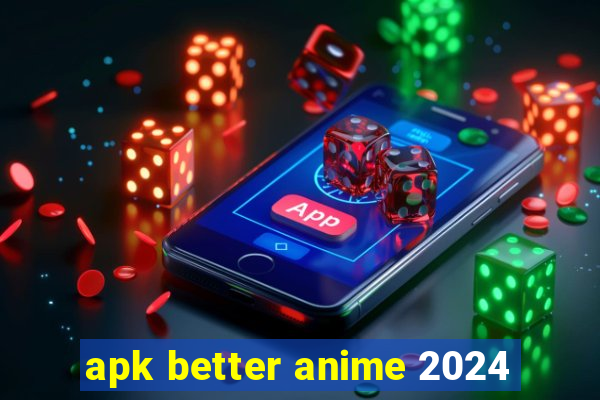 apk better anime 2024