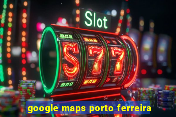 google maps porto ferreira