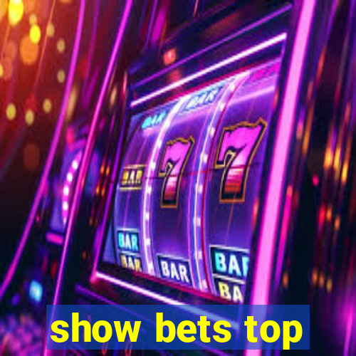 show bets top