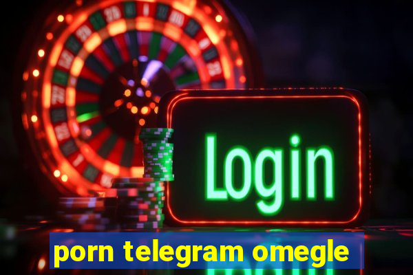 porn telegram omegle