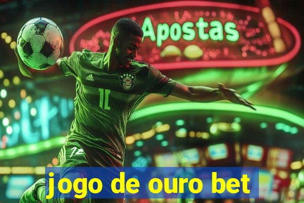 jogo de ouro bet