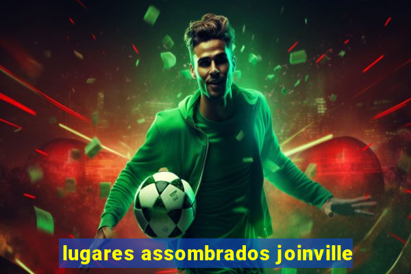 lugares assombrados joinville