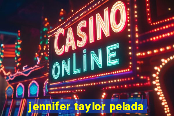 jennifer taylor pelada