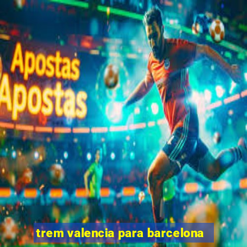 trem valencia para barcelona